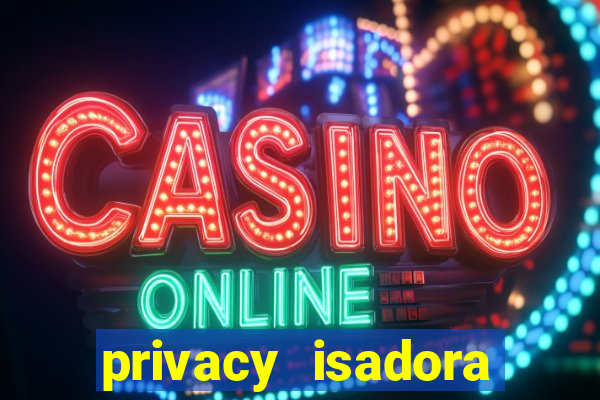 privacy isadora vale gratis